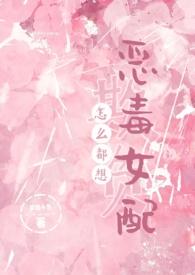 怎么都想欺负恶毒女配全文阅读