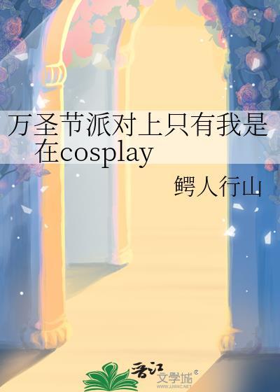 万圣节派对上只有我是在cosplay免费阅读