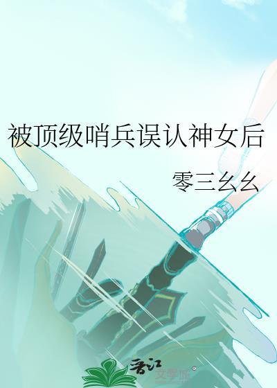 被顶级哨兵误认为神女后免费阅读