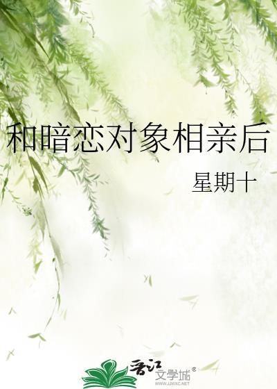 和暗恋对象相亲后txt