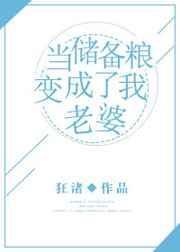 当储备粮变成了我老婆 作者狂渚