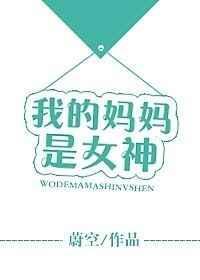 我的妈妈是女神完结文