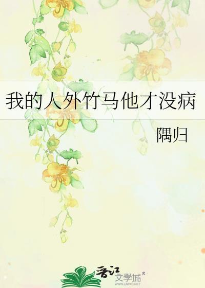 我的人外竹马他才没病隅归
