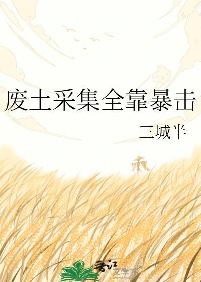 废土采集全靠暴击全文免费阅读